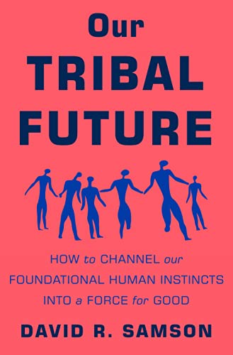 Stock image for Our Tribal Future : How to Channel Our Foundational Human Instincts into a Force for Good for sale by Better World Books