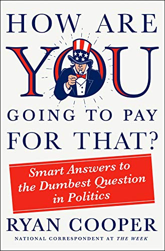 

How Are You Going to Pay for That: Smart Answers to the Dumbest Question in Politics