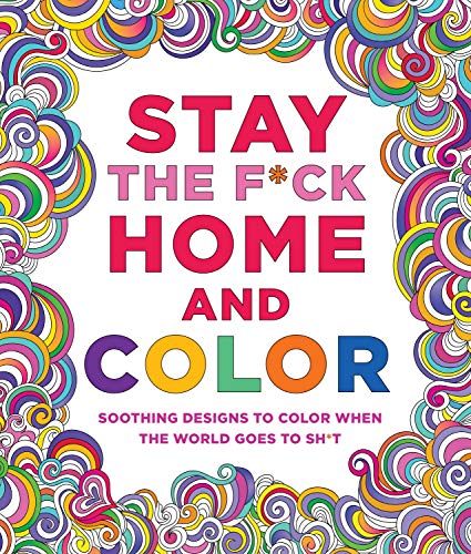 Imagen de archivo de Stay the F*ck Home and Color: Soothing Designs to Color When the World Goes to Sh*t a la venta por SecondSale