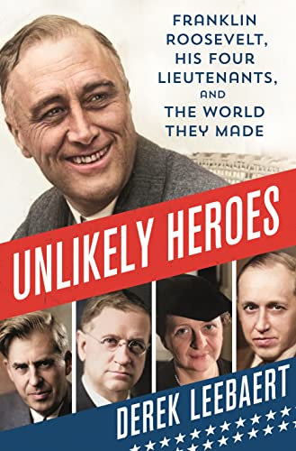 Imagen de archivo de Unlikely Heroes: Franklin Roosevelt, His Four Lieutenants, and the World They Made a la venta por ThriftBooks-Atlanta