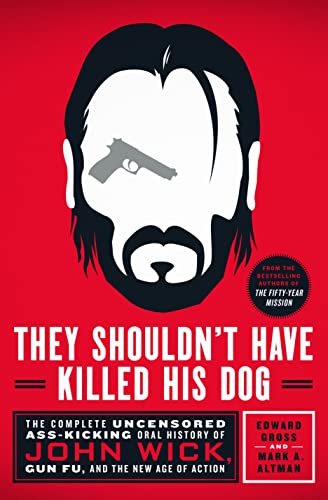 Stock image for They Shouldn't Have Killed His Dog: The Complete Uncensored Ass-Kicking Oral History of John Wick, Gun Fu, and the New Age of Action for sale by HPB-Diamond