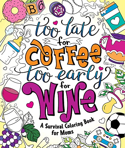 Imagen de archivo de Too Late for Coffee, Too Early for Wine: A Survival Coloring Book for Moms a la venta por Red's Corner LLC