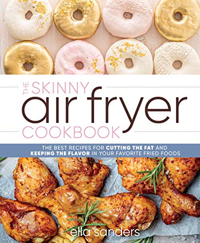 Imagen de archivo de The Skinny Air Fryer Cookbook: The Best Recipes for Cutting the Fat and Keeping the Flavor in Your Favorite Fried Foods a la venta por Gulf Coast Books