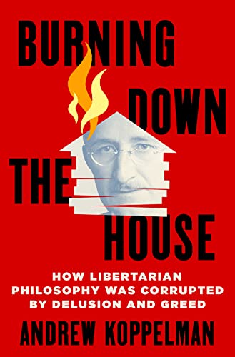Stock image for Burning Down the House: How Libertarian Philosophy Was Corrupted by Delusion and Greed for sale by Bulk Book Warehouse