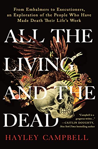 Imagen de archivo de All the Living and the Dead: From Embalmers to Executioners, an Exploration of the People Who Have Made Death Their Life's Work a la venta por HPB-Diamond