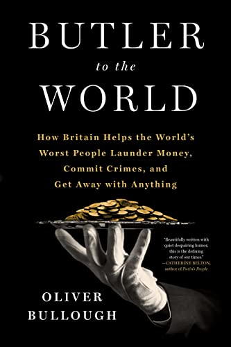 Stock image for Butler to the World: The Book the Oligarchs Dont Want You to Read - How Britain Helps the Worlds Worst People Launder Money, Commit Crimes, and Get Away with Anything for sale by KuleliBooks