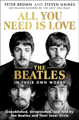 Imagen de archivo de All You Need Is Love: The Beatles in Their Own Words: Unpublished, Unvarnished, and Told by The Beatles and Their Inner Circle a la venta por Half Price Books Inc.