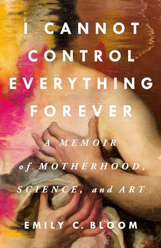Beispielbild fr I Cannot Control Everything Forever: A Memoir of Motherhood, Science, and Art zum Verkauf von Blackwell's