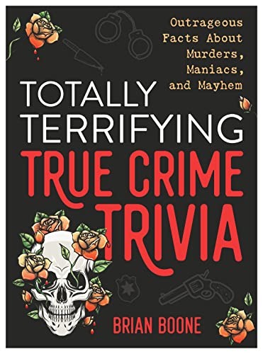 9781250287229: Totally Terrifying True Crime Trivia: Outrageous Facts About Murders, Maniacs, and Mayhem