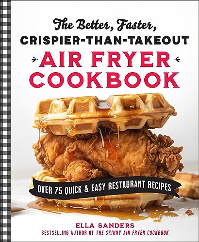 Stock image for The Better, Faster, Crispier-than-Takeout Air Fryer Cookbook: Over 75 Quick and Easy Restaurant Recipes [Paperback] Sanders, Ella for sale by Lakeside Books