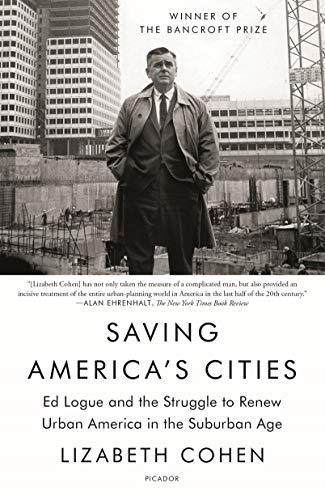 Imagen de archivo de Saving America's Cities: Ed Logue and the Struggle to Renew Urban America in the Suburban Age a la venta por BooksRun