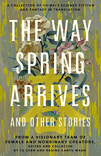 9781250768940: Way Spring Arrives and Other Stories: A Collection of Chinese Science Fiction and Fantasy in Translation from a Visionary Team of Female and Nonbinary Creators