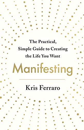 9781250769558: Manifesting: The Practical, Simple Guide to Creating the Life You Want