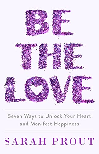 Stock image for Be the Love: Seven Ways to Unlock Your Heart and Manifest Happiness for sale by Dream Books Co.