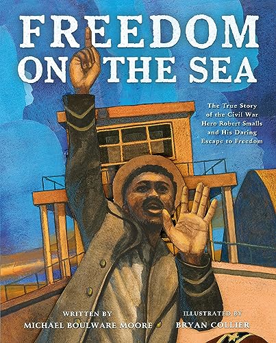 Imagen de archivo de Freedom on the Sea: The True Story of the Civil War Hero Robert Smalls and His Daring Escape to Freedom a la venta por Revaluation Books