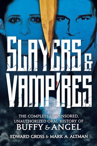 9781250823359: Slayers & Vampires: The Complete Uncensored, Unauthorized Oral History of Buffy & Angel