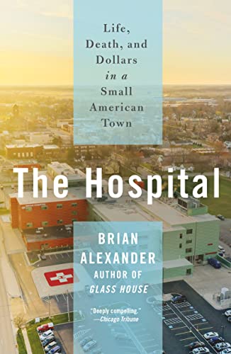 Stock image for The Hospital: Life, Death, and Dollars in a Small American Town for sale by ThriftBooks-Atlanta