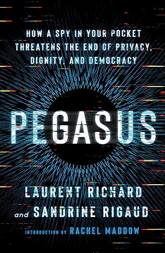 9781250858672: Pegasus: How a Spy in Your Pocket Threatens the End of Privacy, Dignity, and Democracy