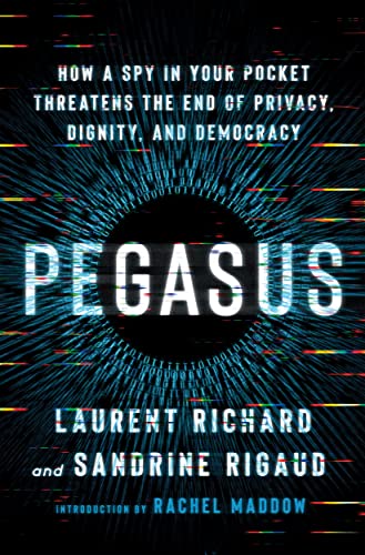 Stock image for Pegasus: How a Spy in Your Pocket Threatens the End of Privacy, Dignity, and Democracy for sale by Roundabout Books