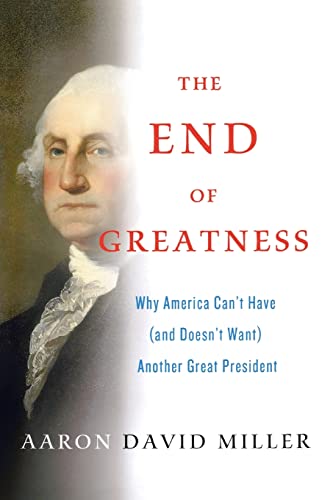 Imagen de archivo de The End of Greatness: Why America Can't Have (and Doesn't Want) Another Great President a la venta por BookOutlet