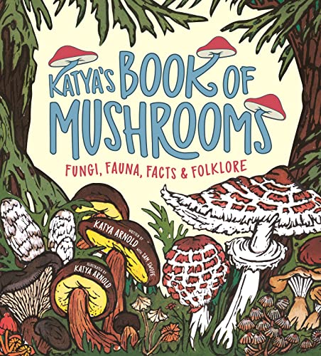 Stock image for Katya's Book of Mushrooms: Fungi, Fauna, Facts & Folklore [Paperback] Arnold, Katya and Swope, Sam for sale by Lakeside Books