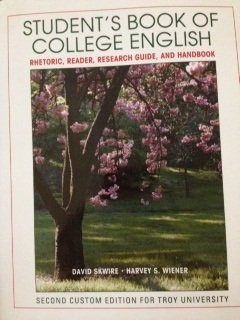 Student's Book of College English Rhetoric, Reader, Research Guide, and Handbook (Student's Book of College English Rhetoric, Reader, Research Guide, and Handbook, Second Custom Edition for Troy University) (9781256459200) by David Skwire