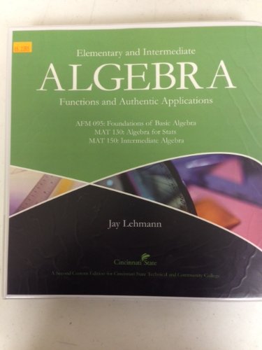 Stock image for Elementary and Intermediate Algebra: Functions and Authentic Applications (AFM 095: Foundations of Basic Algebra, MAT 130: Algebra for Stats, MAT 150: Intermediate Algebra) 2nd Custom Edition Cincinnati State Technical and Community College for sale by HPB-Red