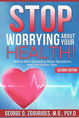 Beispielbild fr STOP WORRYING ABOUT YOUR HEALTH! How to Quit Obsessing About Symptoms and Feel Better Now - Second Edition zum Verkauf von WorldofBooks
