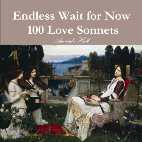 Endless Wait for Now: 100 Love Sonnets: 100 Love Sonnets (9781257086504) by Hall, Amanda