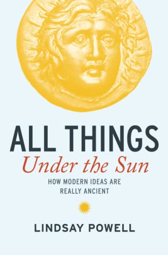 Stock image for All Things Under The Sun: How Modern Ideas Are Really Ancient for sale by Revaluation Books