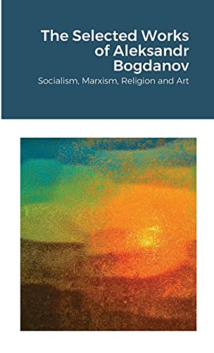Stock image for The Selected Works of Aleksandr Bogdanov: Socialism, Marxism, Religion and Art for sale by GF Books, Inc.