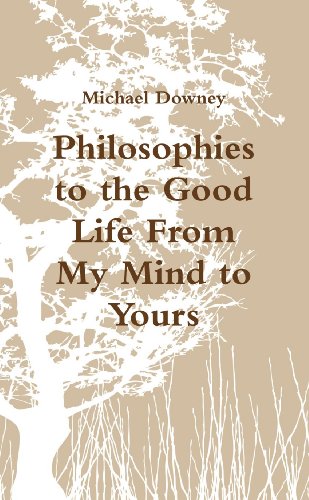 Philosophies To The Good Life From My Mind To Yours (9781257752935) by Downey, Michael