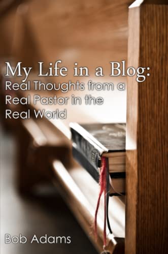 My Life in a Blog: Real Thoughts from a Real Pastor in the Real World (9781257788170) by Adams, Bob