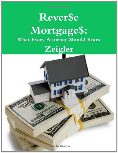 9781257923137: Reverse Mortgages: What Every Attorney Should Know