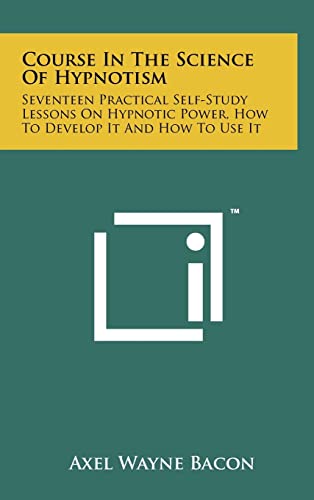 9781258001766: Course in the Science of Hypnotism: Seventeen Practical Self-Study Lessons on Hypnotic Power, How to Develop It and How to Use It