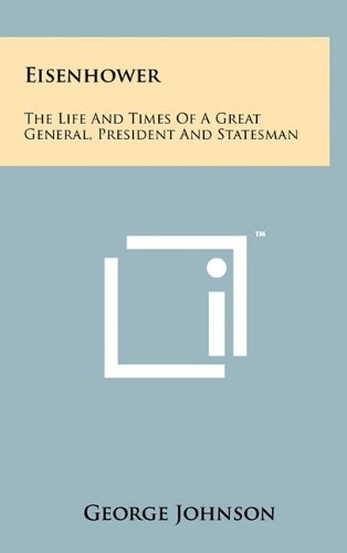 Eisenhower: The Life and Times of a Great General, President and Statesman (9781258002947) by Johnson, George