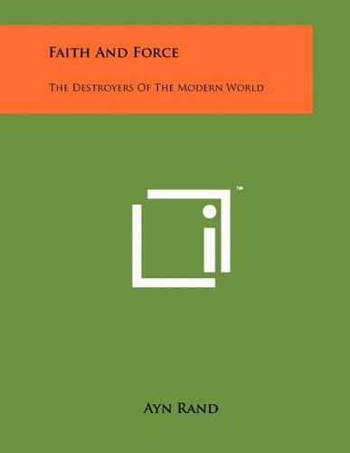 Faith and Force: The Destroyers of the Modern World (9781258002978) by Rand, Ayn