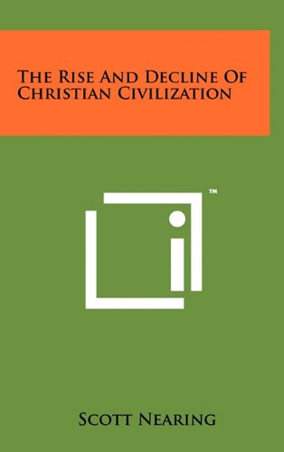 The Rise and Decline of Christian Civilization (9781258005122) by Nearing, Scott