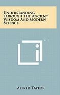 Understanding Through the Ancient Wisdom and Modern Science (9781258010874) by Taylor, Alfred