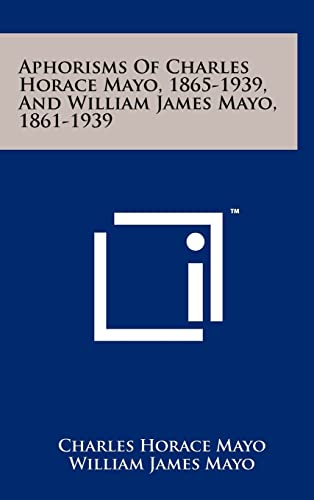 9781258011628: Aphorisms Of Charles Horace Mayo, 1865-1939, And William James Mayo, 1861-1939