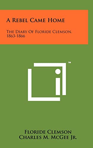 Stock image for A Rebel Came Home: The Diary of Floride Clemson, 1863-1866 for sale by Lucky's Textbooks