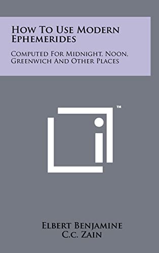 Stock image for How to Use Modern Ephemerides: Computed for Midnight, Noon, Greenwich and Other Places for sale by Lucky's Textbooks