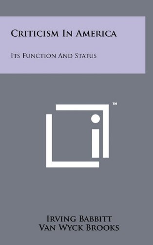 Criticism in America: Its Function and Status (9781258018184) by Babbitt, Irving; Brooks, Van Wyck; Brownell, W. C.