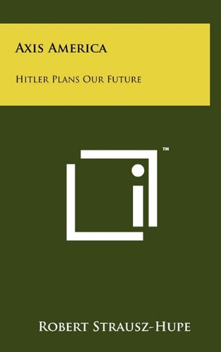 Axis America: Hitler Plans Our Future (9781258019860) by Strausz-Hupe, Robert