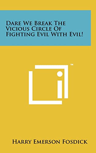 Dare We Break the Vicious Circle of Fighting Evil with Evil! (9781258021108) by Fosdick, Harry Emerson