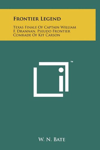 9781258022976: Frontier Legend: Texas Finale of Captain William F. Drannan, Pseudo Frontier Comrade of Kit Carson