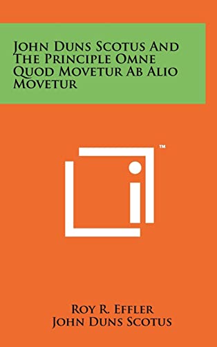 John Duns Scotus And The Principle Omne Quod Movetur Ab Alio Movetur (9781258024246) by Effler, Roy R; Scotus, John Duns