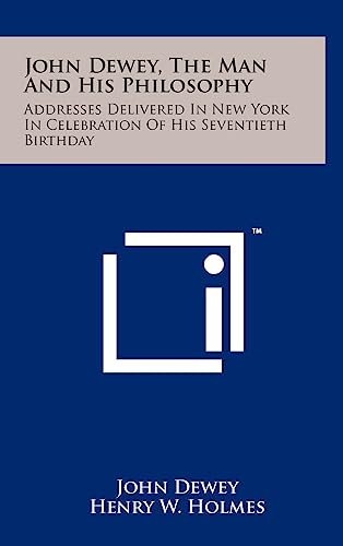 John Dewey, The Man And His Philosophy: Addresses Delivered In New York In Celebration Of His Seventieth Birthday (9781258025069) by Dewey, John