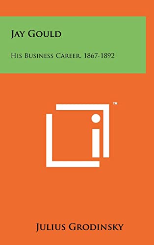 9781258027292: Jay Gould: His Business Career, 1867-1892