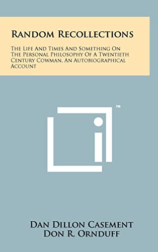 9781258036959: Random Recollections: The Life And Times And Something On The Personal Philosophy Of A Twentieth Century Cowman, An Autobiographical Account